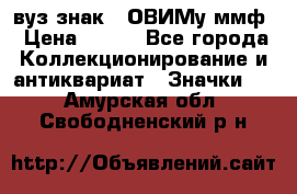 1.1) вуз знак : ОВИМу ммф › Цена ­ 389 - Все города Коллекционирование и антиквариат » Значки   . Амурская обл.,Свободненский р-н